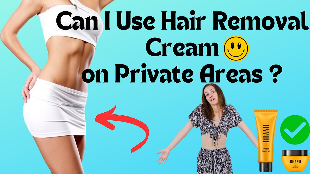 Can I Use Hair Removal Cream on My Private Area an Real Guidance