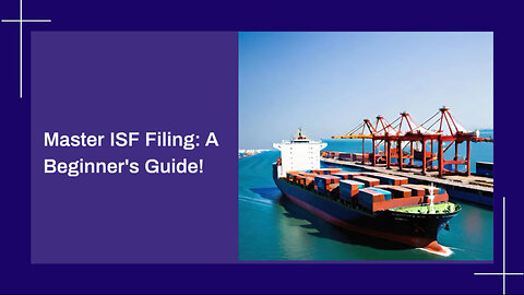 Demystifying ISF Filing: Your Complete Guide to Importer Security Filing