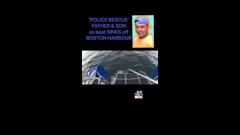POLICE RESCUE FATHER & SON JUST OFF BOSTON HARBOUR DUE TO THEIR BOAT SINKING