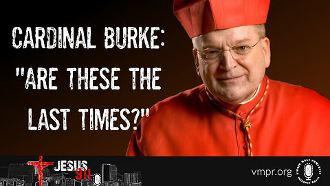 17 Sep 24, Jesus 911: Cardinal Burke: Are These the Last Times?