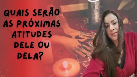 Quais serão as próximas atitudes dele ou dela?