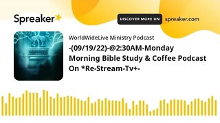 -(09/19/22)-@2:30AM-Monday Morning Bible Study & Coffee 1st Service Podcast On *Re-Stream-Tv+-