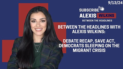 DEBATE RECAP, 9/11, SAVE Act, and more | Between the Headlines with Alexis Wilkins