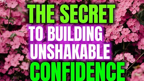The Secret to Building Unshakable Confidence