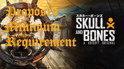 Skull and Bones PROPOSED Minimum Requirement, The GTX 1060 6G and the RX570 4G for 1080p LOW