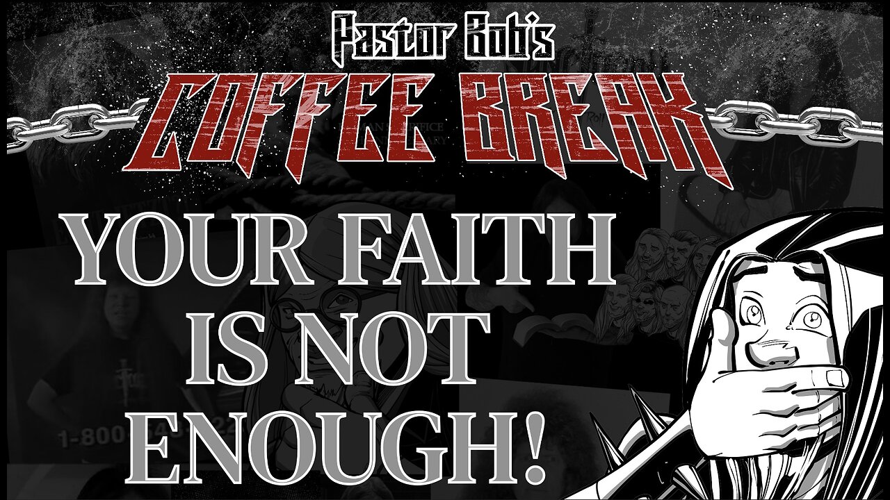 YOUR FAITH IS NOT ENOUGH / Pastor Bob's Coffee Break