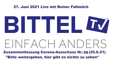 BittelTV - 27.06.21 - Corona-Ausschuss Nr. 58 - Zusammenfassung mit Reiner Fuellmilch
