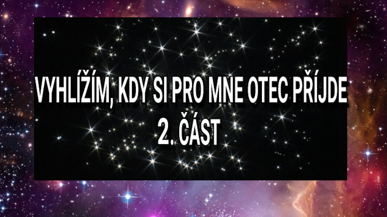 VYHLÍŽÍM, KDY SI PRO MNE OTEC PŘÍJDE 2. ČÁST