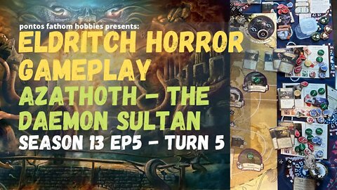 Eldritch Horror S13E5 - Season 13 Episode 5 - Azathoth the Daemon Sultan - Turn 5