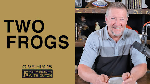 Two Frogs | Give Him 15 Daily Prayer with Dutch | March 23