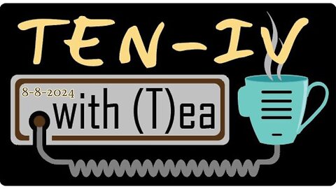 Ten-IV with (T)ea 8-8-2024