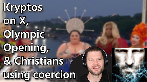 Krytpos on X, Olympic opening, & Christians using coercion