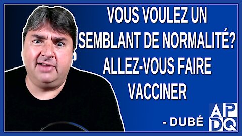 Vous voulez un semblant de normalité. Allez-vous faire vacciner. Dit Dubé