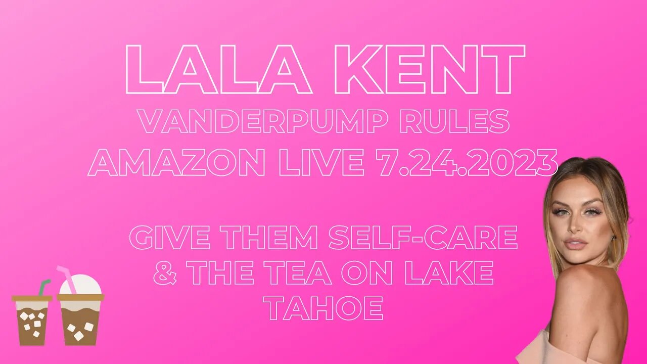 Lala Kent | Vanderpump Rules | Amazon Live 7.24.2023 | Give Them Self-Care & the Tea on Lake Tahoe