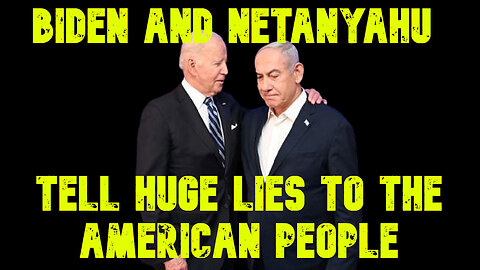 Biden and Netanyahu Tell Huge Lies to the American People: COI #643