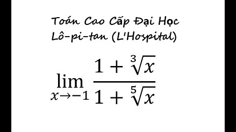 Toán Cao Cấp Đại Học: Lô-pi-tan (L'Hospital) lim (x→-1)⁡ (1+∛x)/(1+ x^(1/5) )