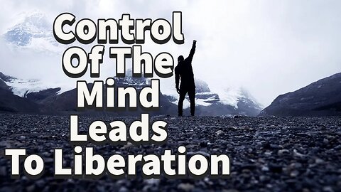 Control Of The Mind Leads To Liberation