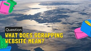 What does scrapping website mean?