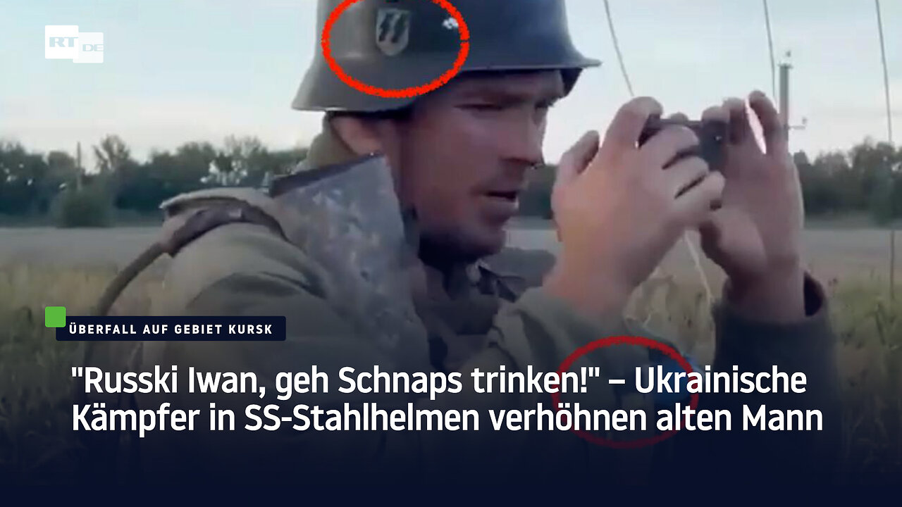 "Russki Iwan, geh Schnaps trinken!" – Ukrainische Kämpfer in SS-Stahlhelmen verhöhnen alten Mann