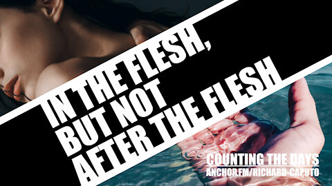 In The Flesh, But Not After The Flesh
