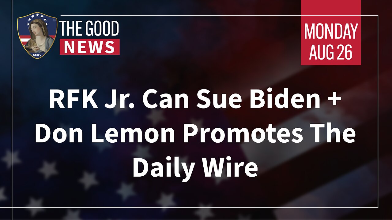 The Good News - August 26th, 2024: RFK Jr. Can Sue Biden, Don Lemon Promotes The Daily Wire + More!