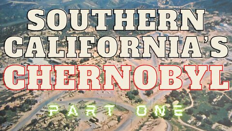 Southern California's Chernobyl (Part 1)