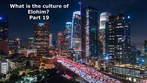 What is the culture of Elohim? Part 19