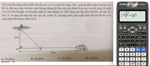 Toán 12: Thủ thuật CASIO: Anh Ba đang trên chiếc thuyền tại vị trí A cách bờ sông 2km, anh dự định