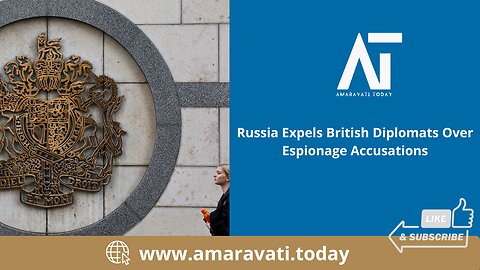 Russia Expels British Diplomats Over Espionage Accusations | Amaravati Today