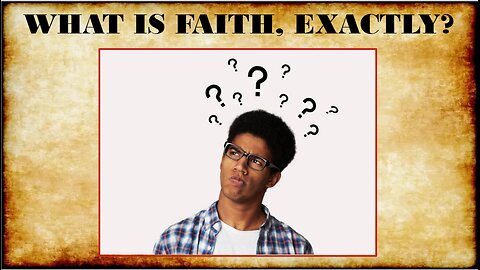 WHAT IS FAITH, EXACTLY?