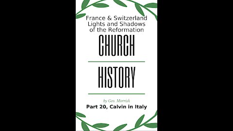 Church History, Lights and Shadows of the Reformation, Part 20, Calvin in Italy