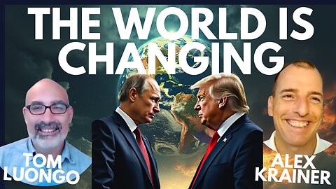 THE WORLD IS CHANGING! A NEW WORLD ARISES! WITH ALEX KRAINER AND TOM LUONGO