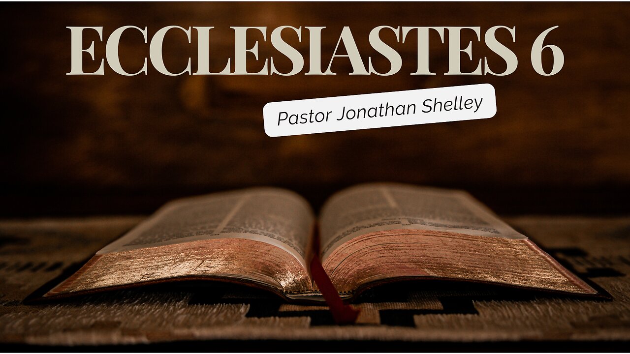 Ecclesiastes 6 - Pastor Jonathan Shelley | Stedfast Baptist Church