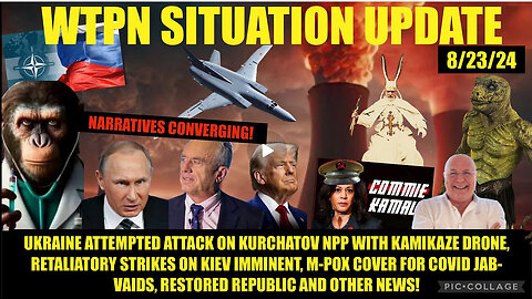WTPN SITUATION UPDATE 8/23/24 “NARRATIVES CONVERGING”