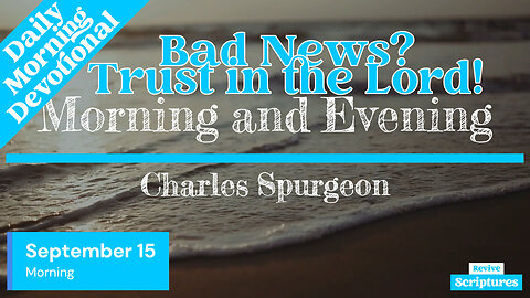 September 15 Morning Devotional | Bad News? Trust in the Lord! | Morning and Evening by Spurgeon