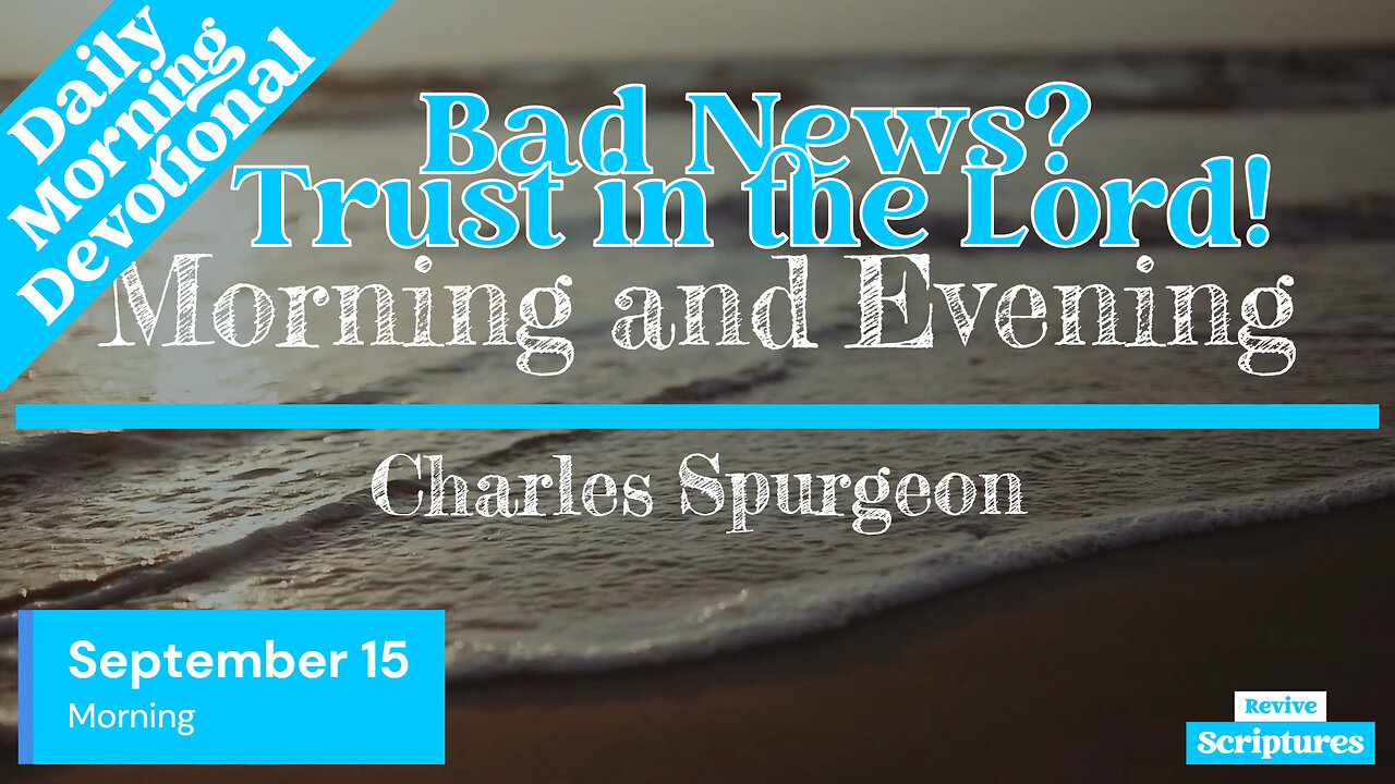 September 15 Morning Devotional | Bad News? Trust in the Lord! | Morning and Evening by Spurgeon
