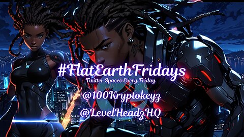 #FlatEarthFridays Ep. 109 hosted by @100KryptoKeyz & @LevelHeadzHQ