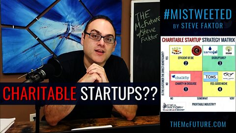 CHARITABLE STARTUPS?? - Clip from Mistweeted by Steve Faktor #5 - The McFuture Podcast