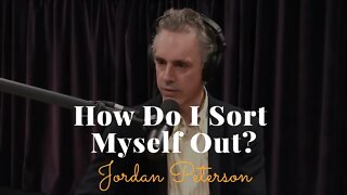Jordan Peterson, How Do I Sort Myself Out?