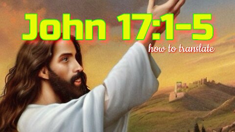 How to translate John 17:1-5
