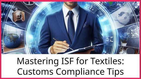 Mastering ISF: Navigating Textile Imports with Ease
