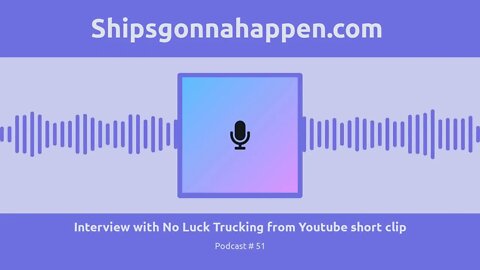 shipsgonnahappen podcast #51 Interview with No Luck Trucking from Youtube