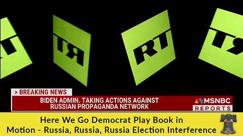 Here We Go Democrat Play Book in Motion - Russia, Russia, Russia Election Interference