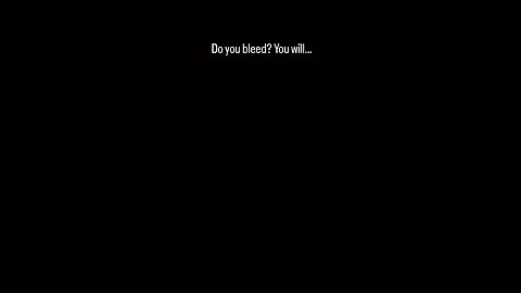 Do you bleed? You will…