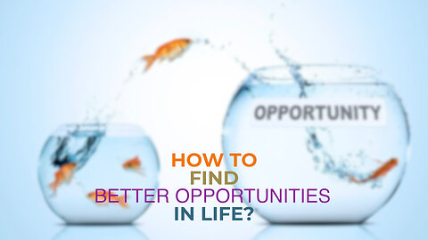 how to find better opportunities in life