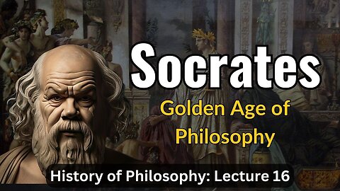 Socrates and the Golden Age of Philosophy – Lecture 16 (History of Philosophy)