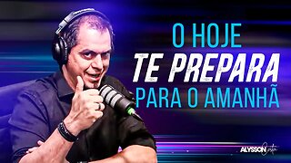 O Hoje Prepara para o Amanhã - Alysson Costa