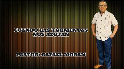 CUANDO LAS TORMENTAS NOS AZOTAN ||PASTOR: RAFAEL MORAN