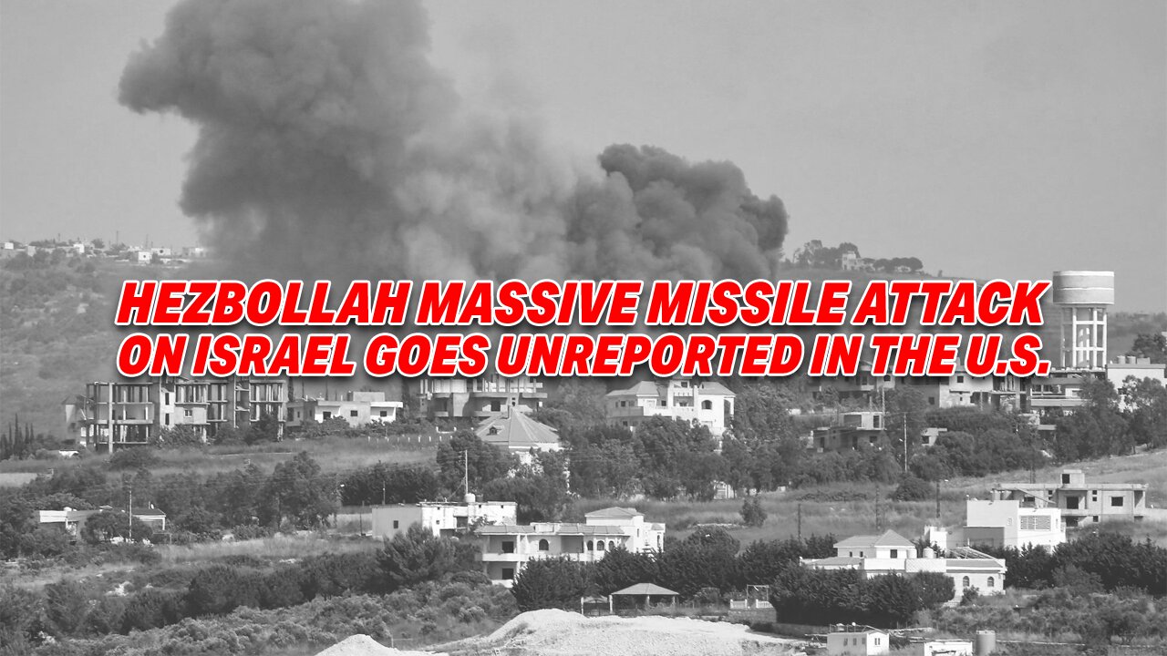 HEZBOLLAH'S MASSIVE MISSILE ATTACK ON ISRAEL GOES UNREPORTED IN U.S.