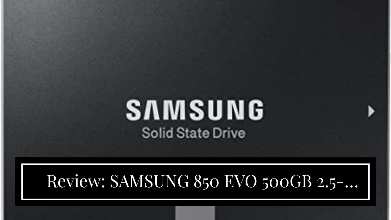 Review: SAMSUNG 850 EVO 500GB 2.5-Inch SATA III Internal SSD (MZ-75E500B/AM)
